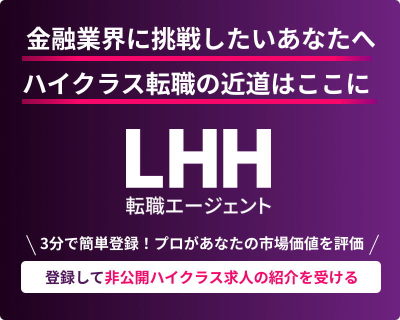 金融業界に挑戦したいあなたへ ハイクラス転職の近道はここに LHH転職エージェント 3分で簡単登録！ プロがあなたの市場価値を評価 登録して非公開ハイクラス求人の紹介を受ける